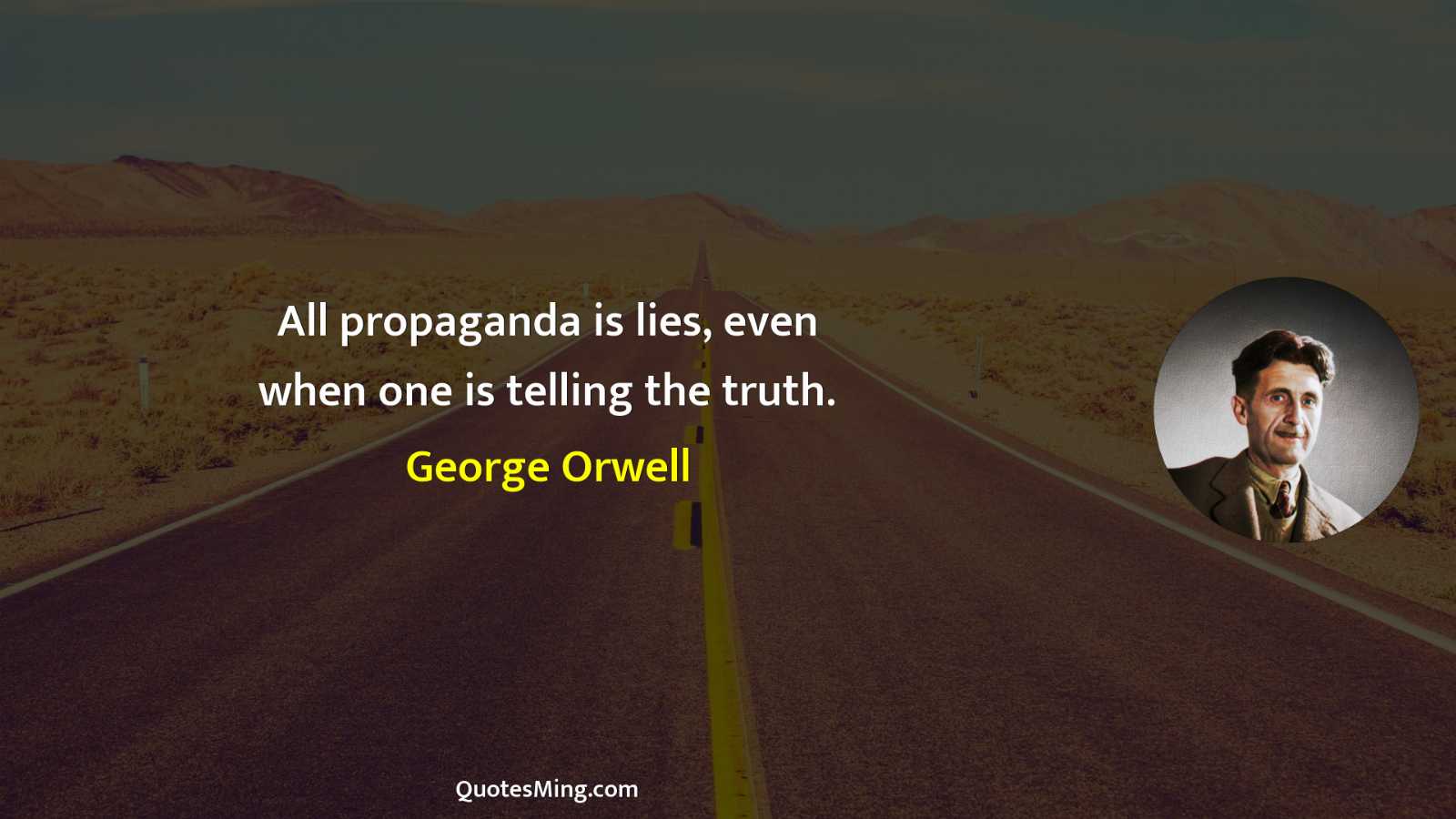 All propaganda is lies even when one is telling the