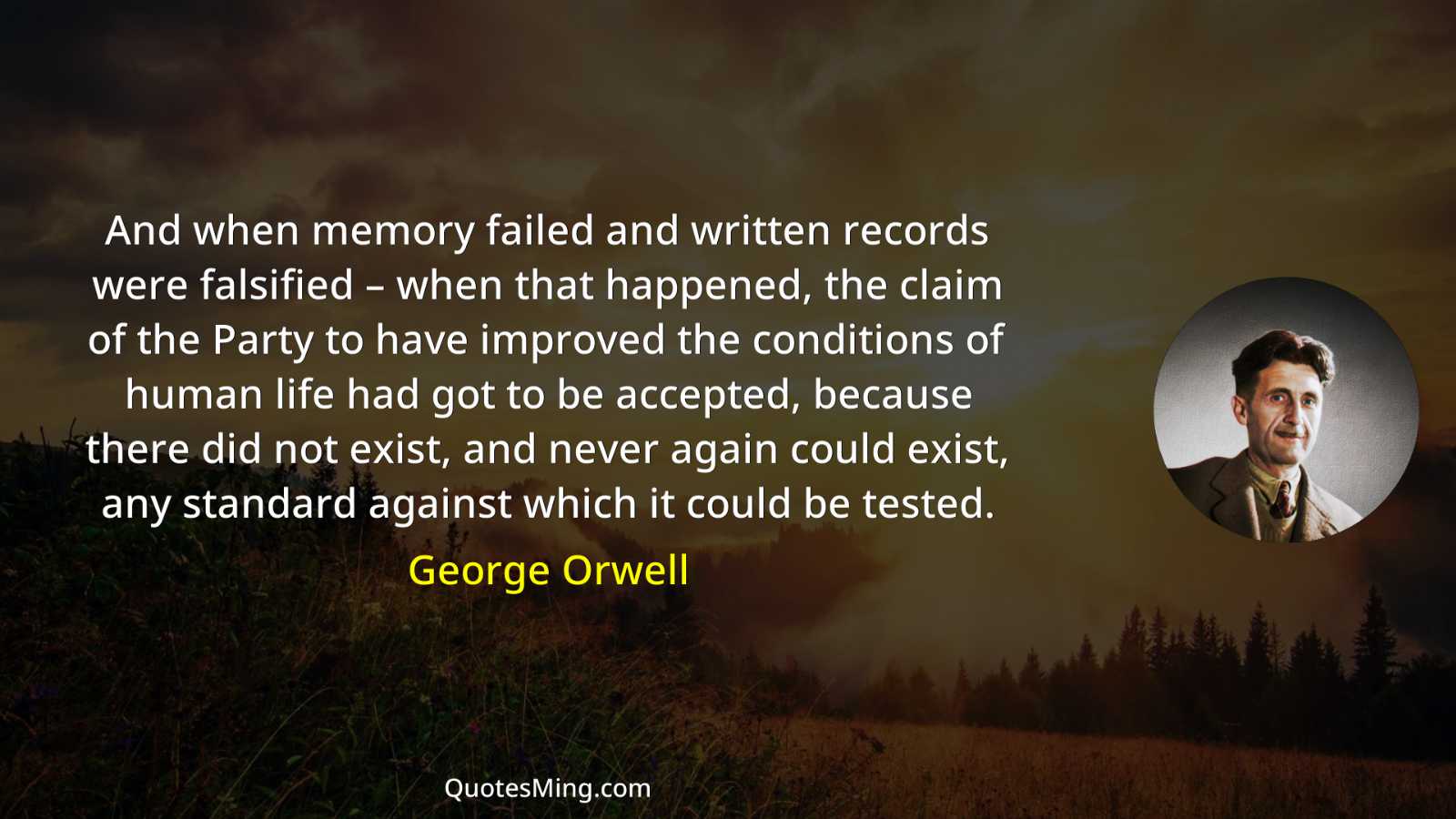 And when memory failed and written records were falsified –