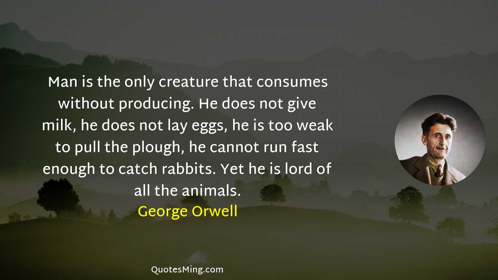 Man is the only creature that consumes without producing He