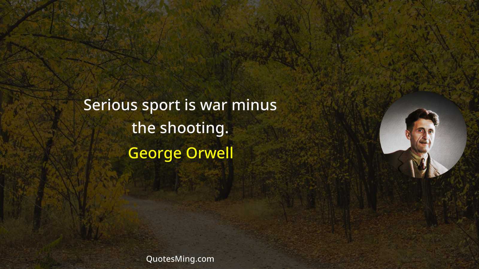 Serious sport is war minus the shooting