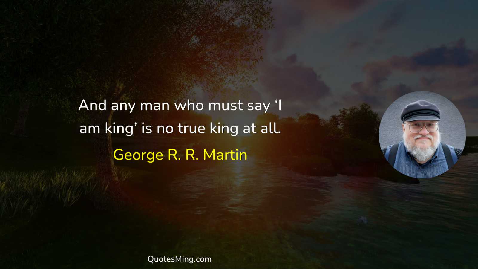 And any man who must say ‘I am king’ is