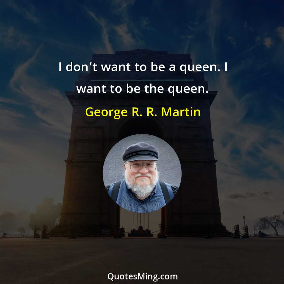 I don’t want to be a queen I want to