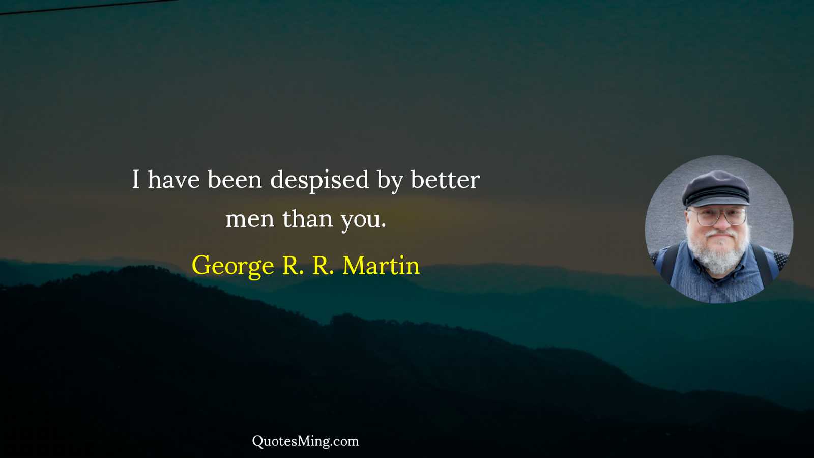 I have been despised by better men than you