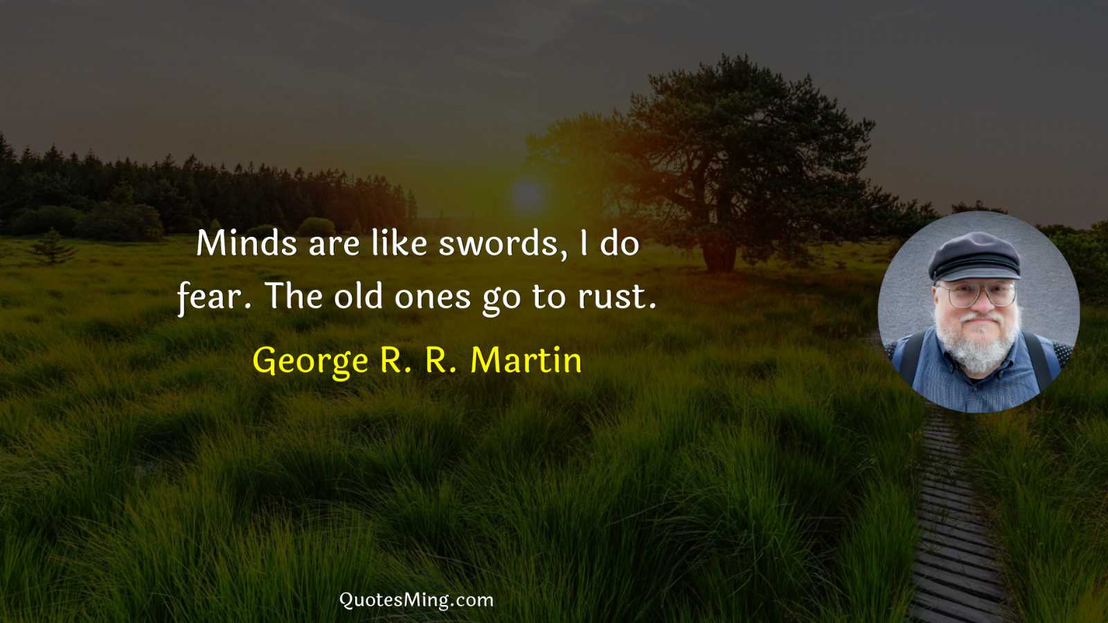 Minds are like swords I do fear The old ones