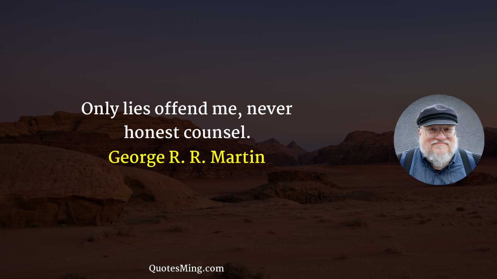 Only lies offend me never honest counsel