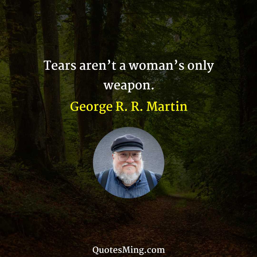 Tears aren’t a woman’s only weapon