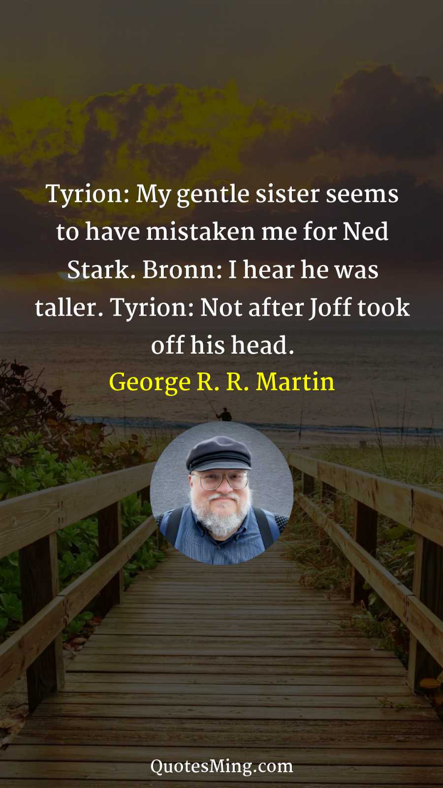 Tyrion: My gentle sister seems to have mistaken me for