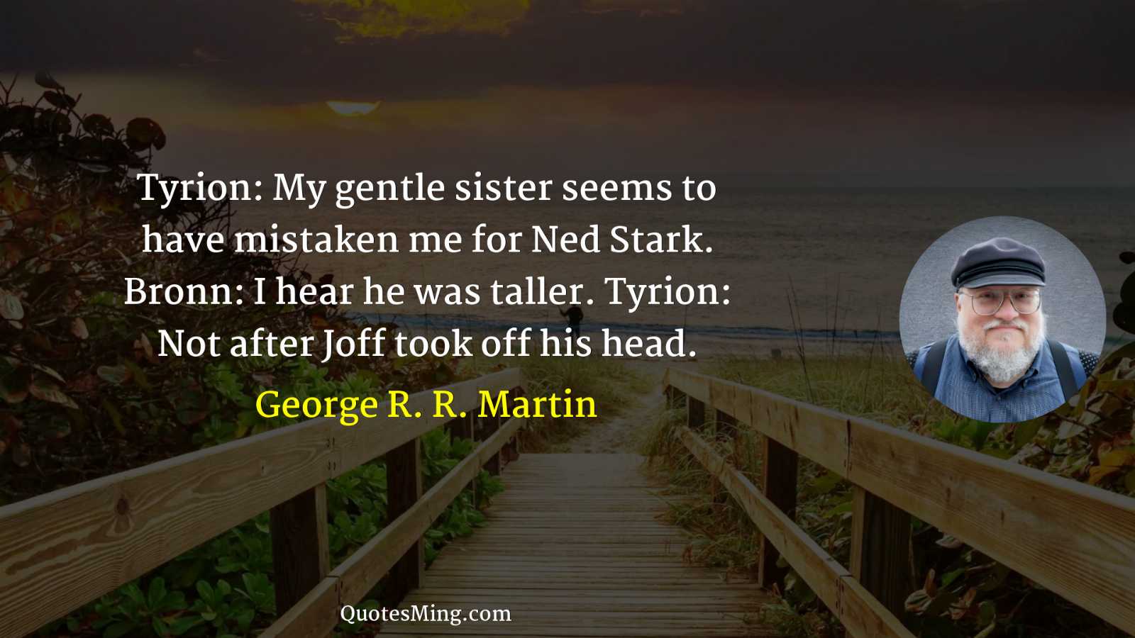 Tyrion: My gentle sister seems to have mistaken me for