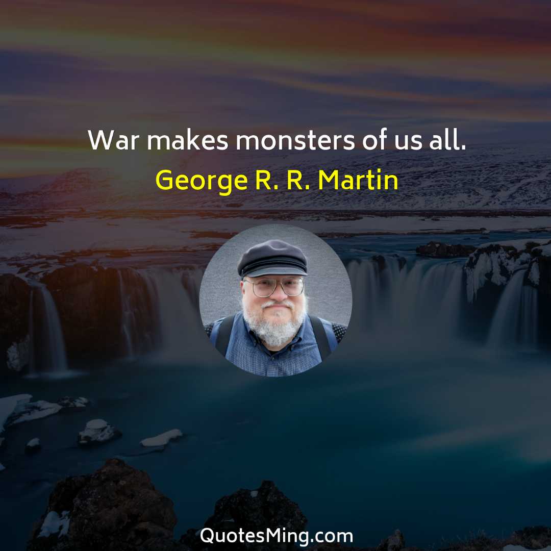 War makes monsters of us all