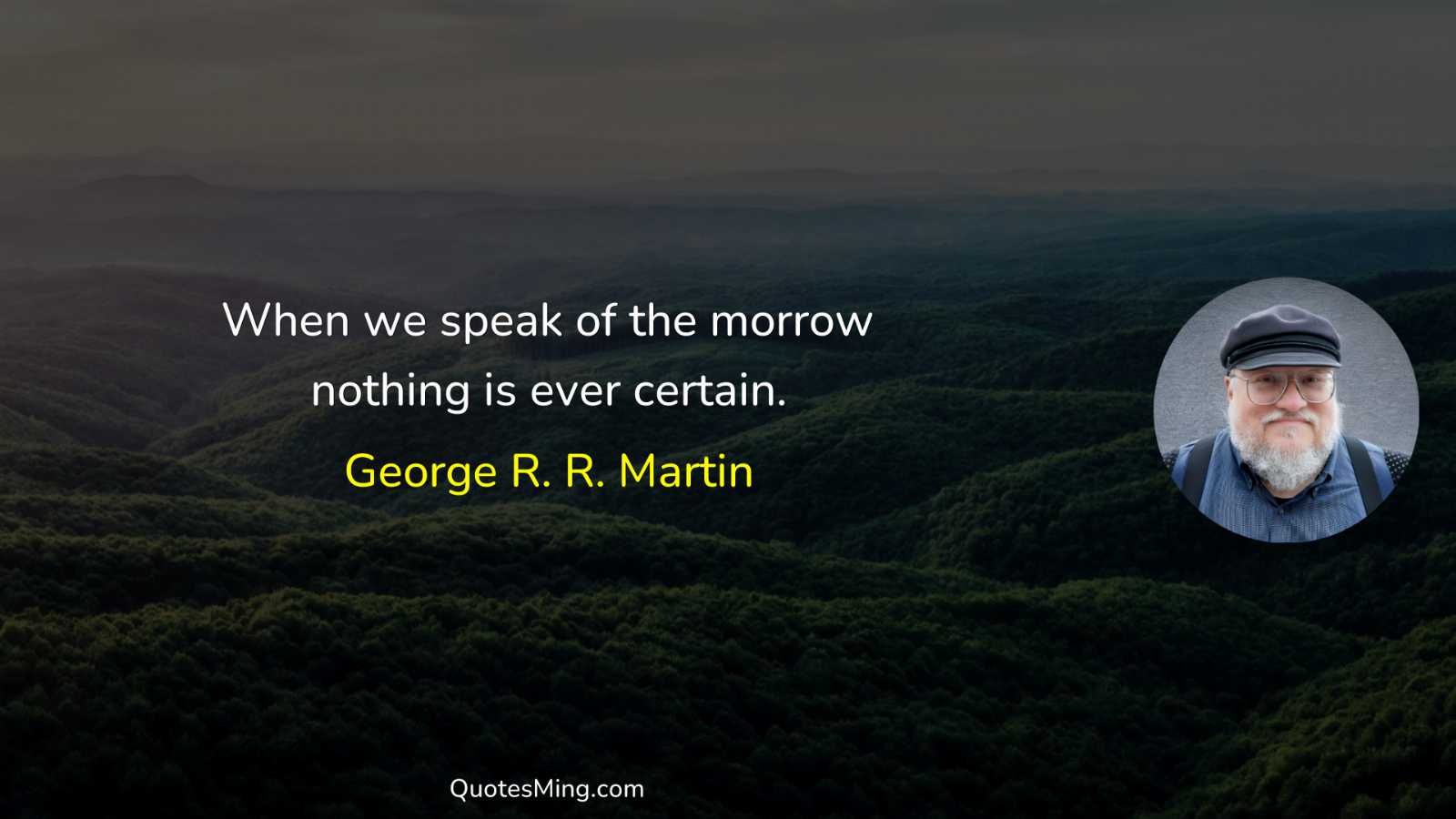 When we speak of the morrow nothing is ever certain