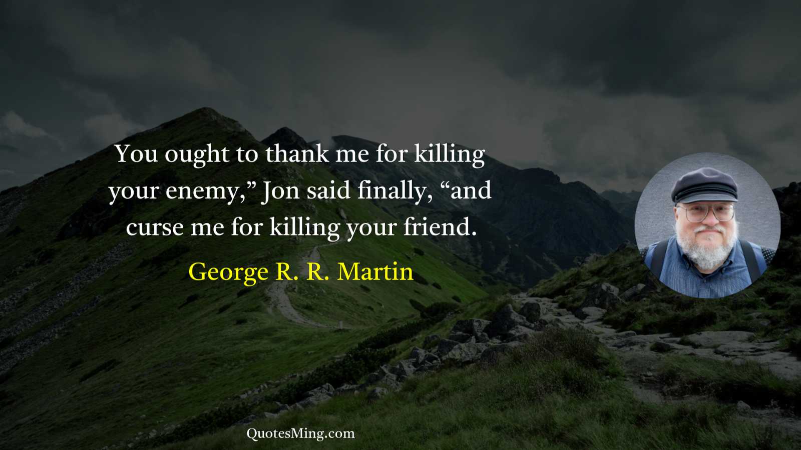 You ought to thank me for killing your enemy” Jon