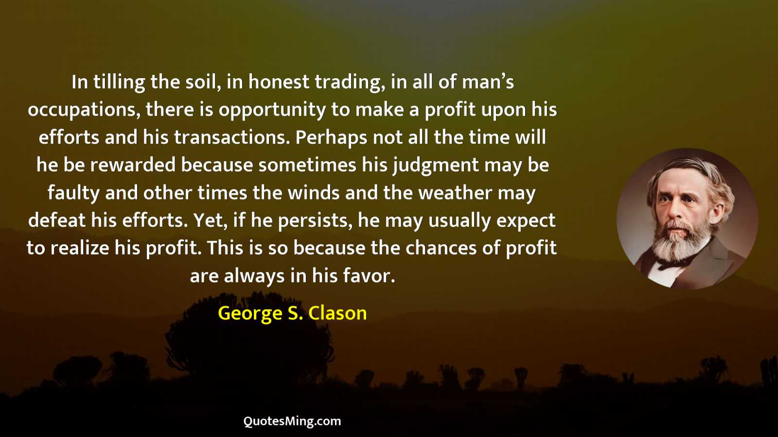 In tilling the soil in honest trading in all of