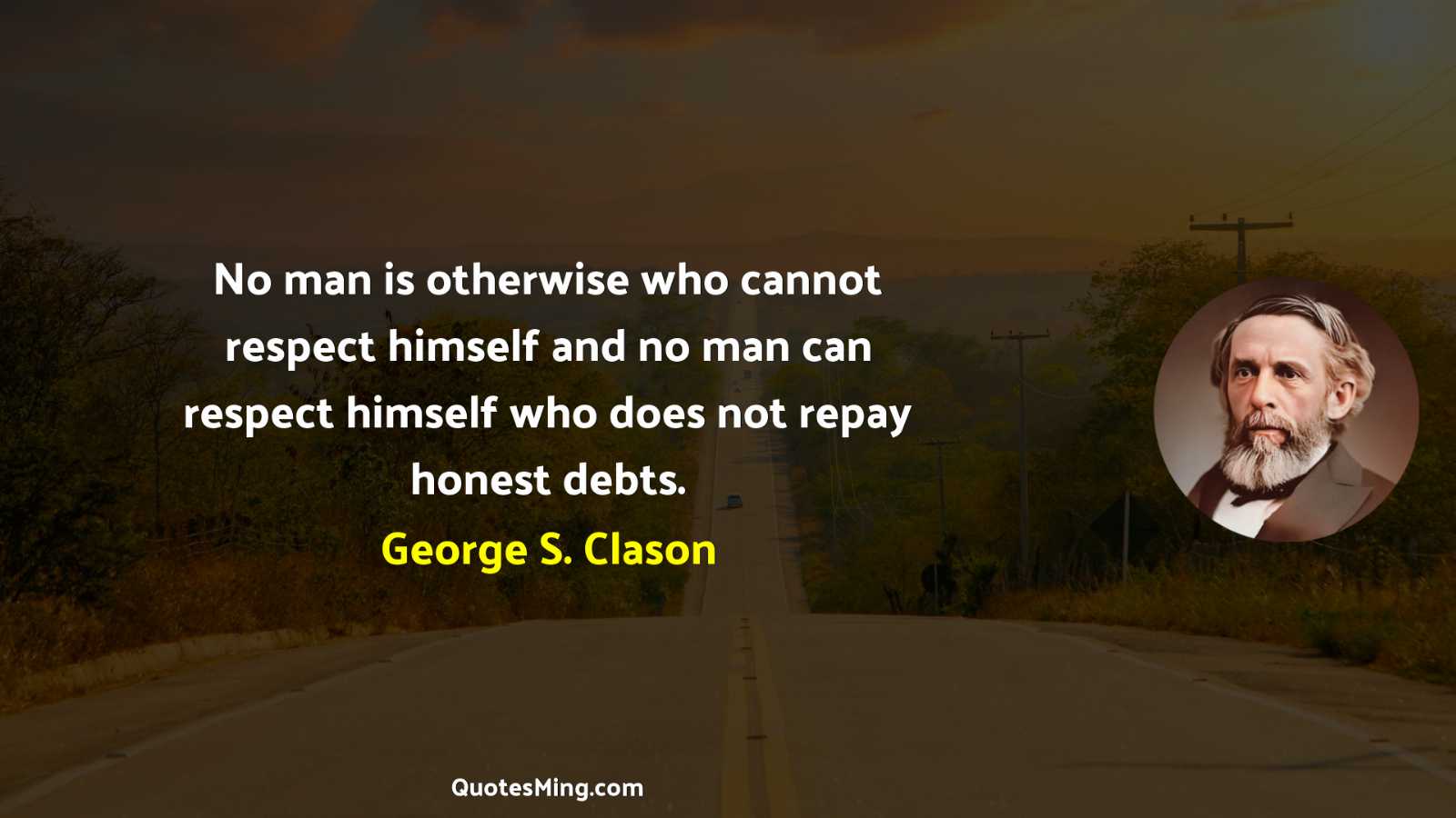 No man is otherwise who cannot respect himself and no