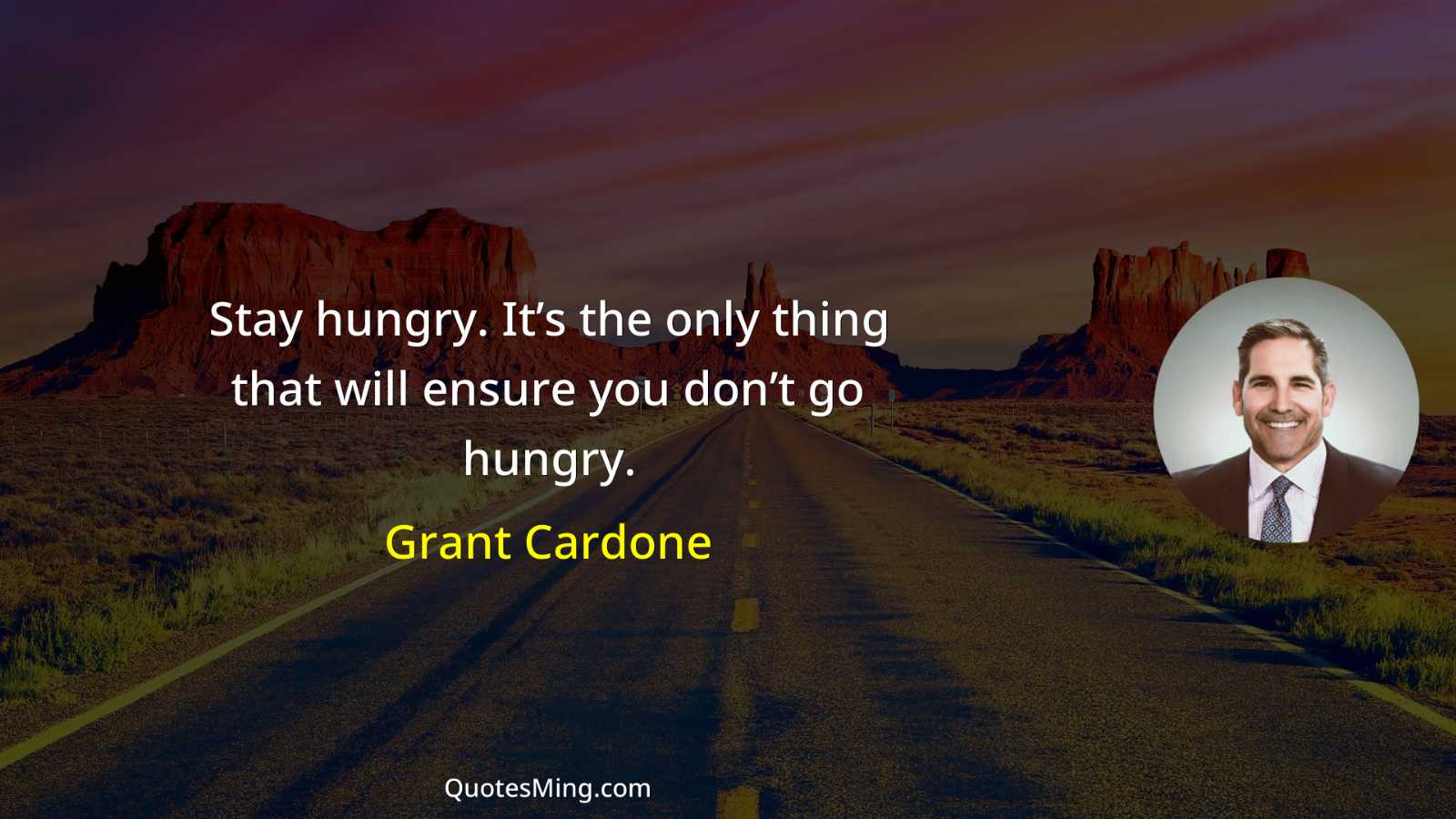 Stay hungry It’s the only thing that will ensure you