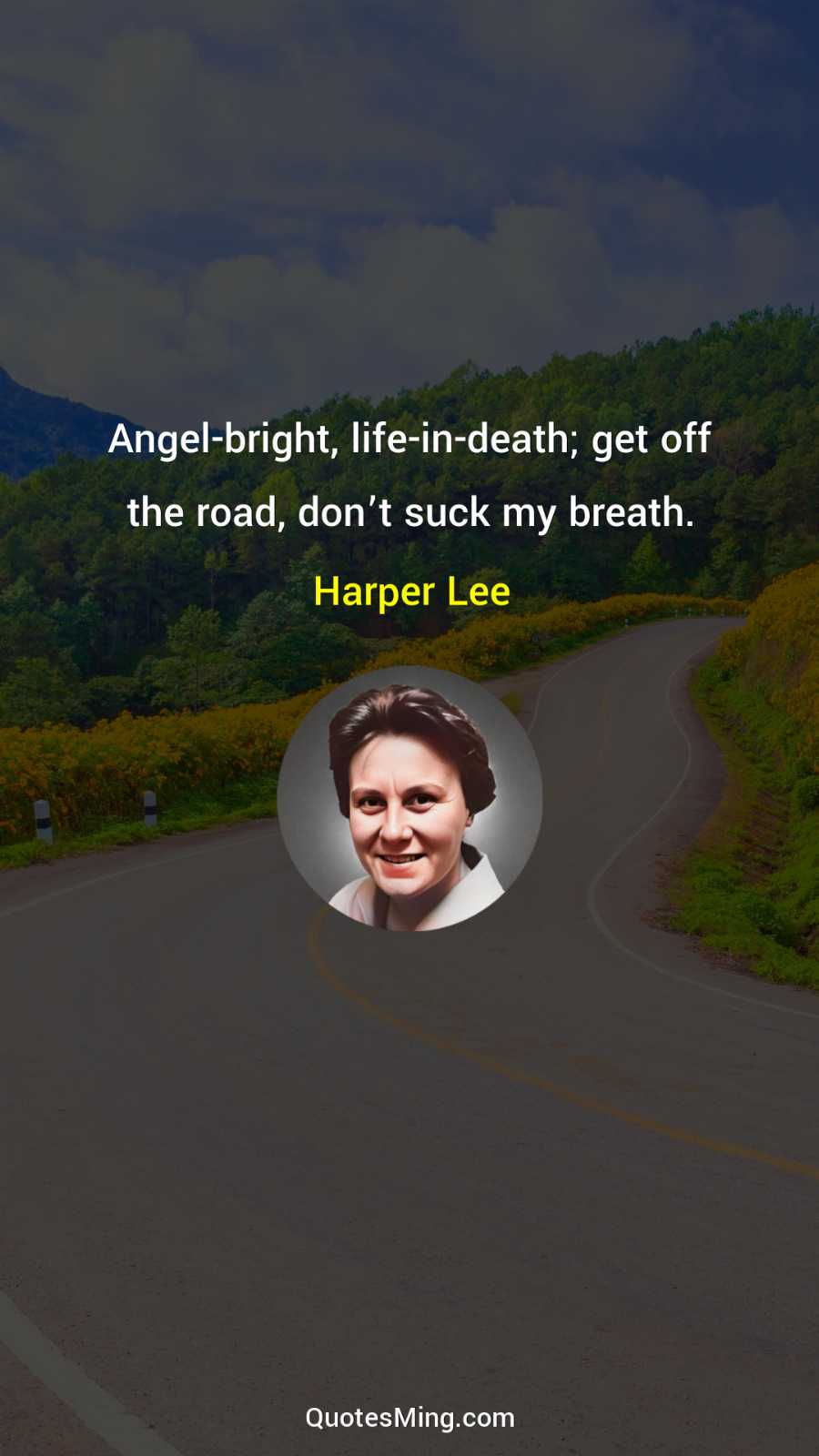 Angel-bright life-in-death; get off the road don’t suck my breath