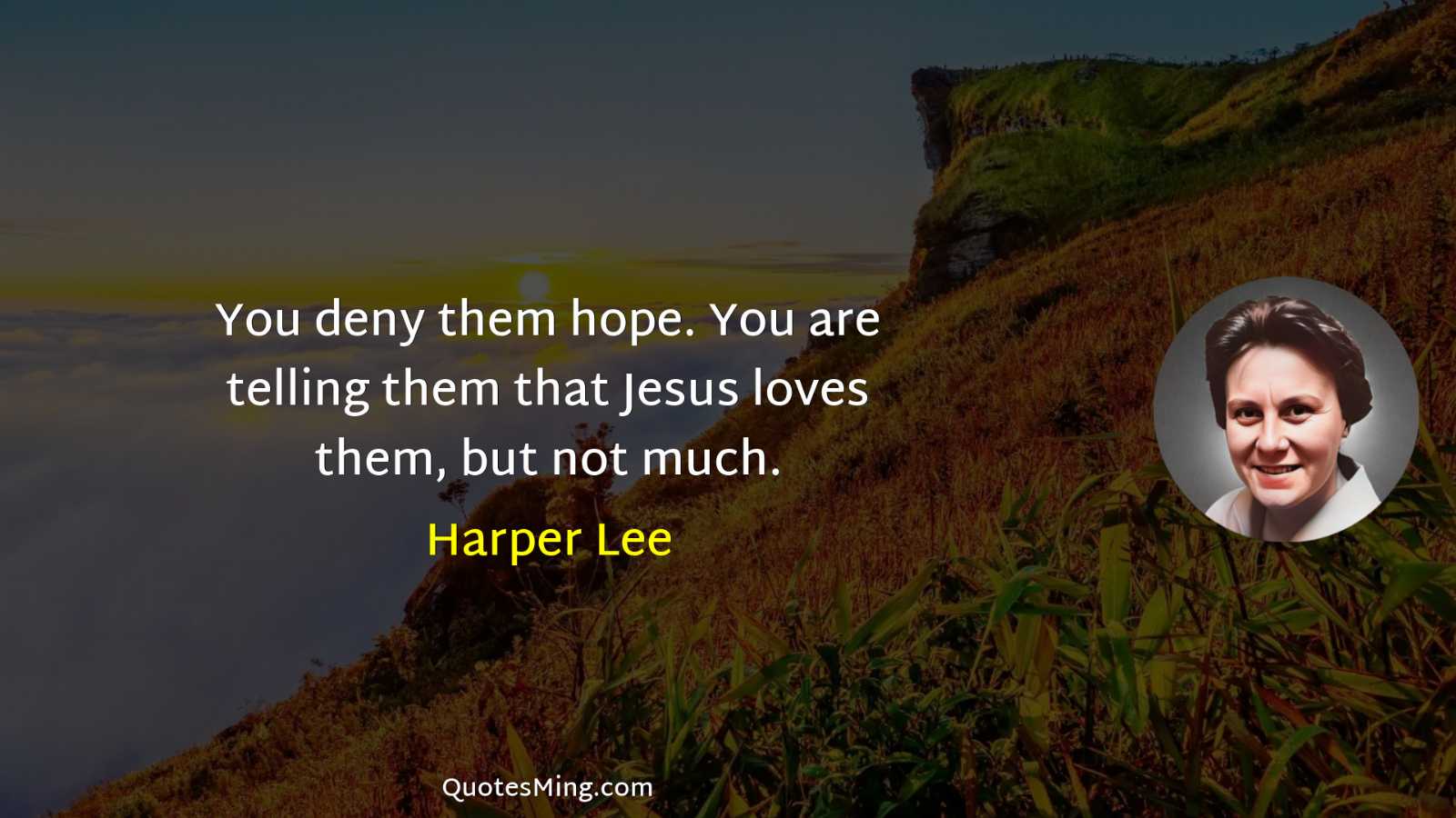 You deny them hope You are telling them that Jesus