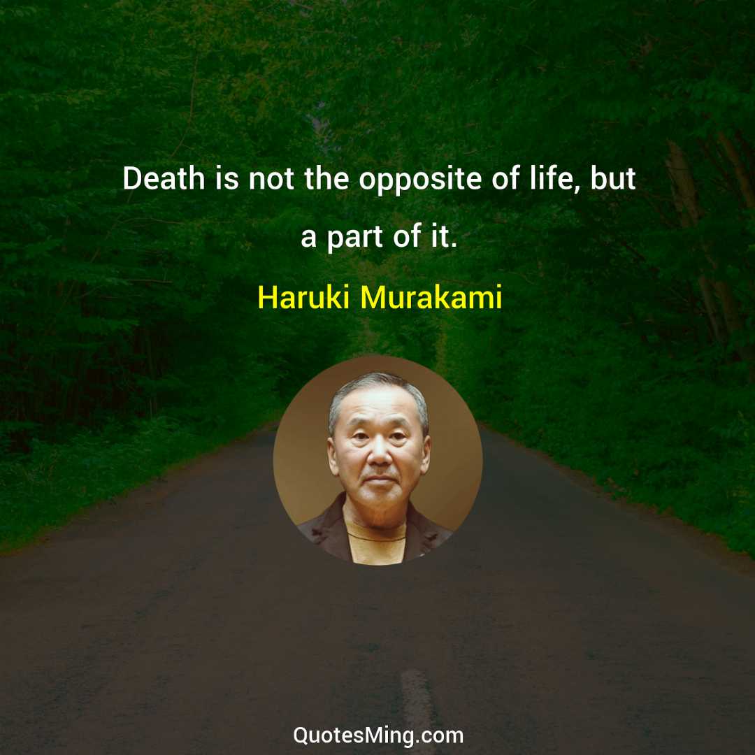 Death is not the opposite of life but a part