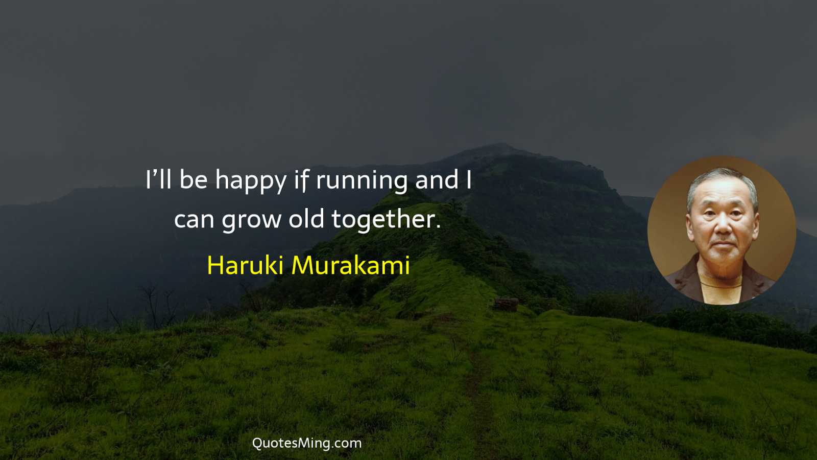 I’ll be happy if running and I can grow old