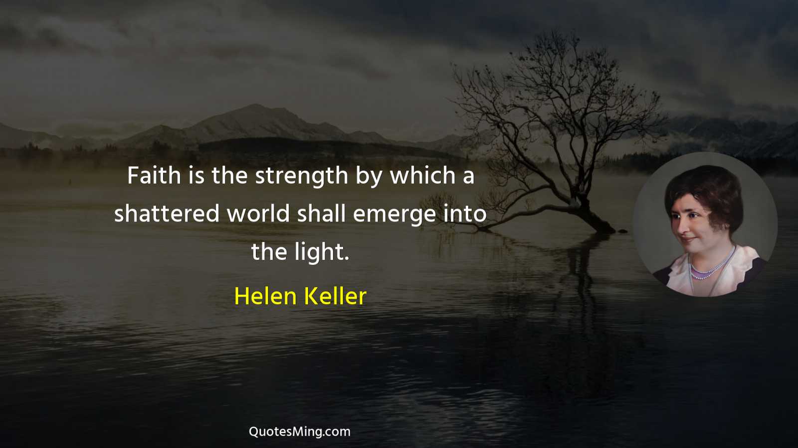 Faith is the strength by which a shattered world shall