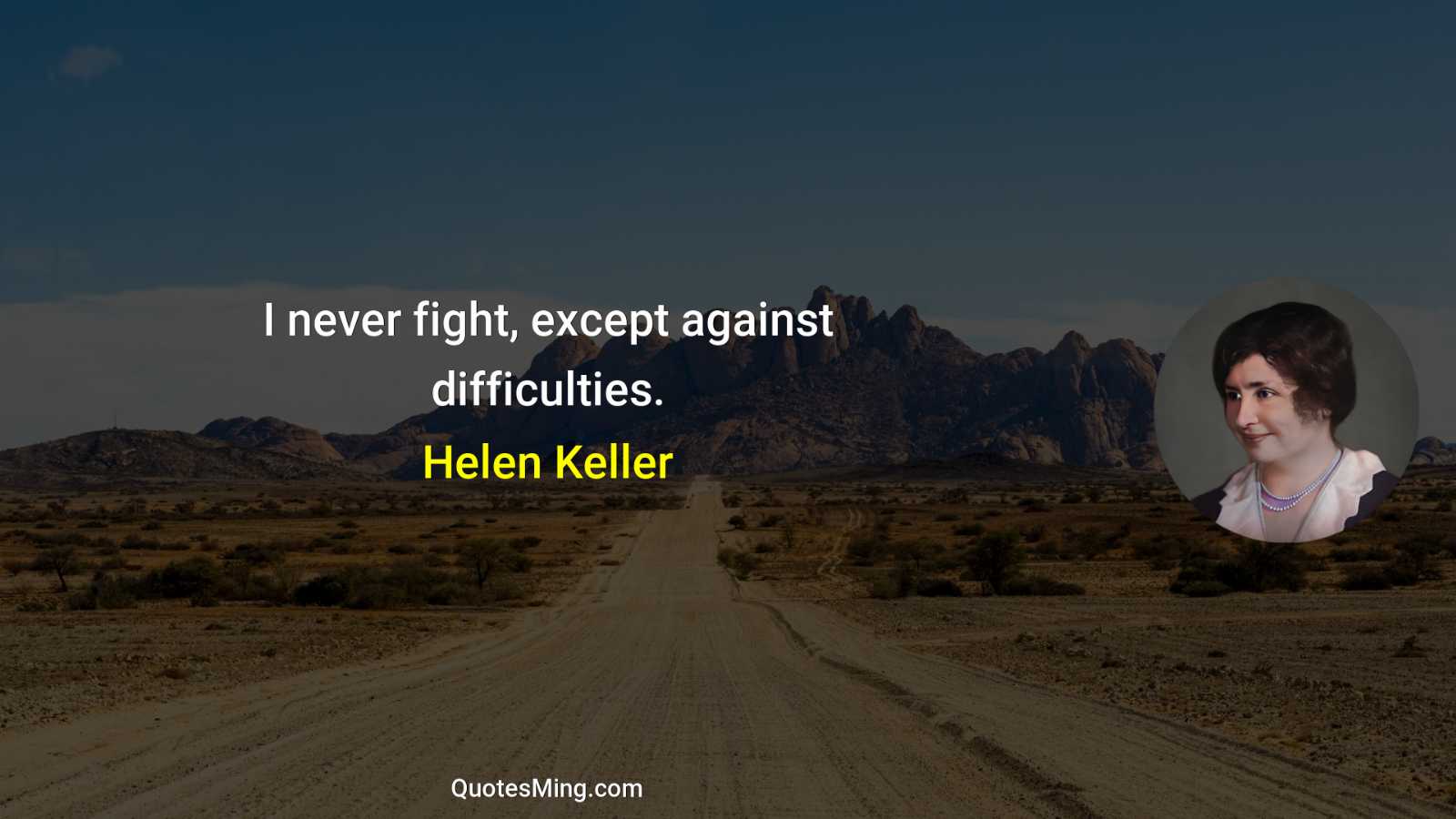 I never fight except against difficulties