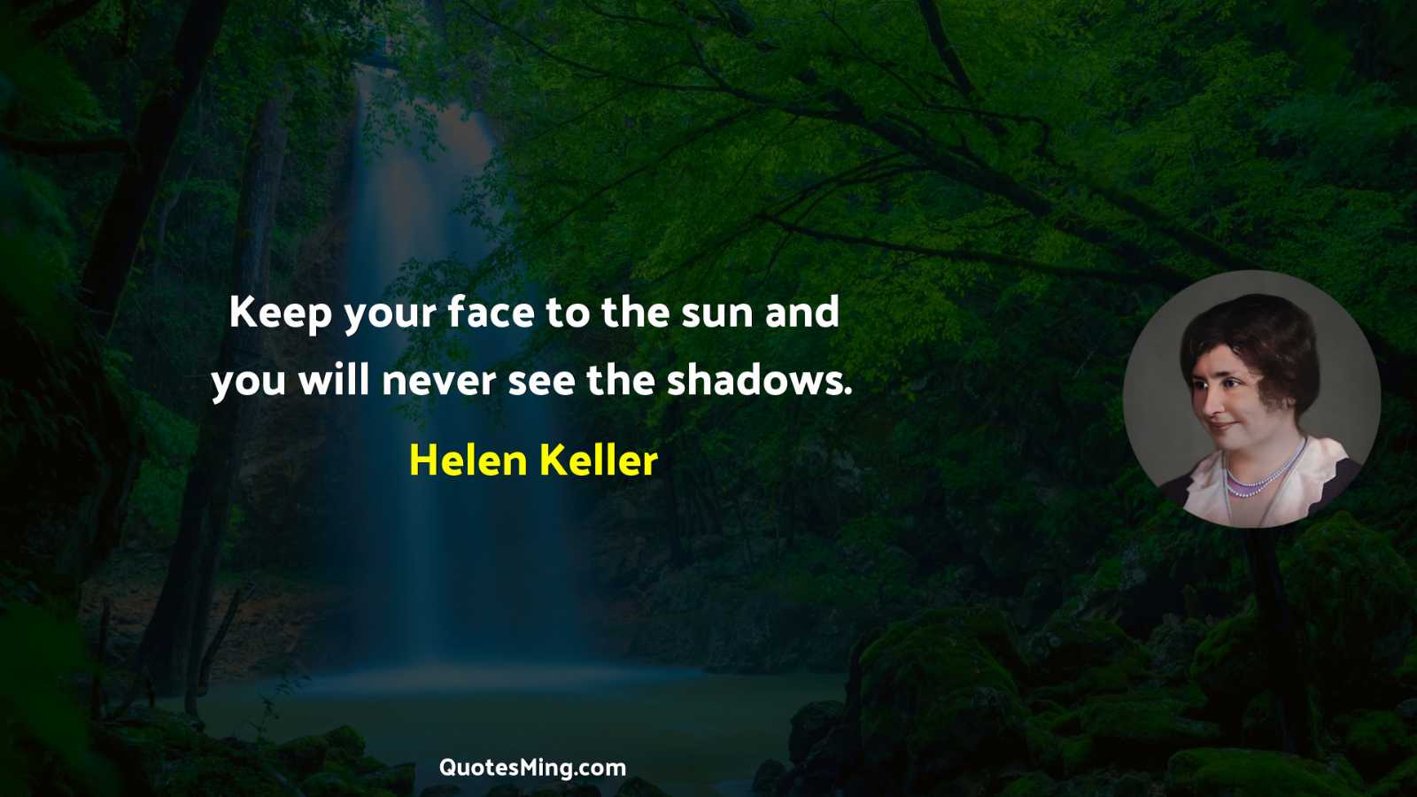 Keep your face to the sun and you will never