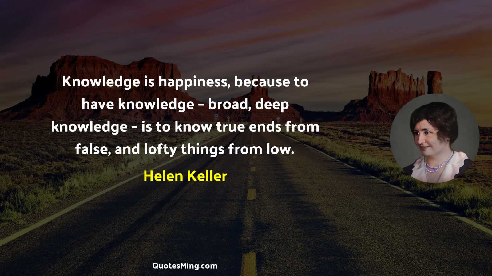 Knowledge is happiness because to have knowledge – broad deep