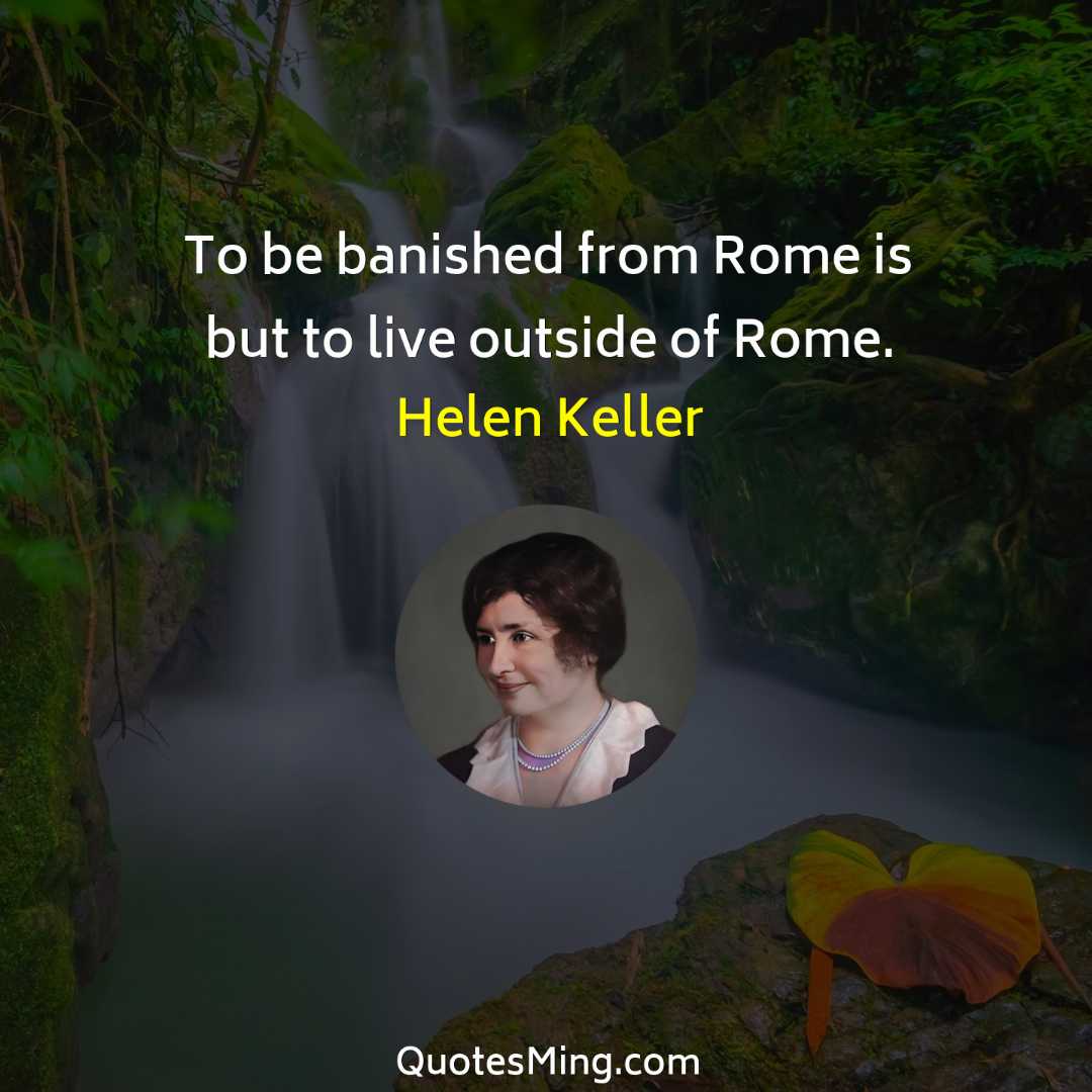 To be banished from Rome is but to live outside