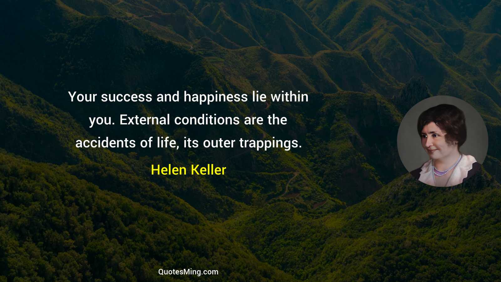 Your success and happiness lie within you External conditions are