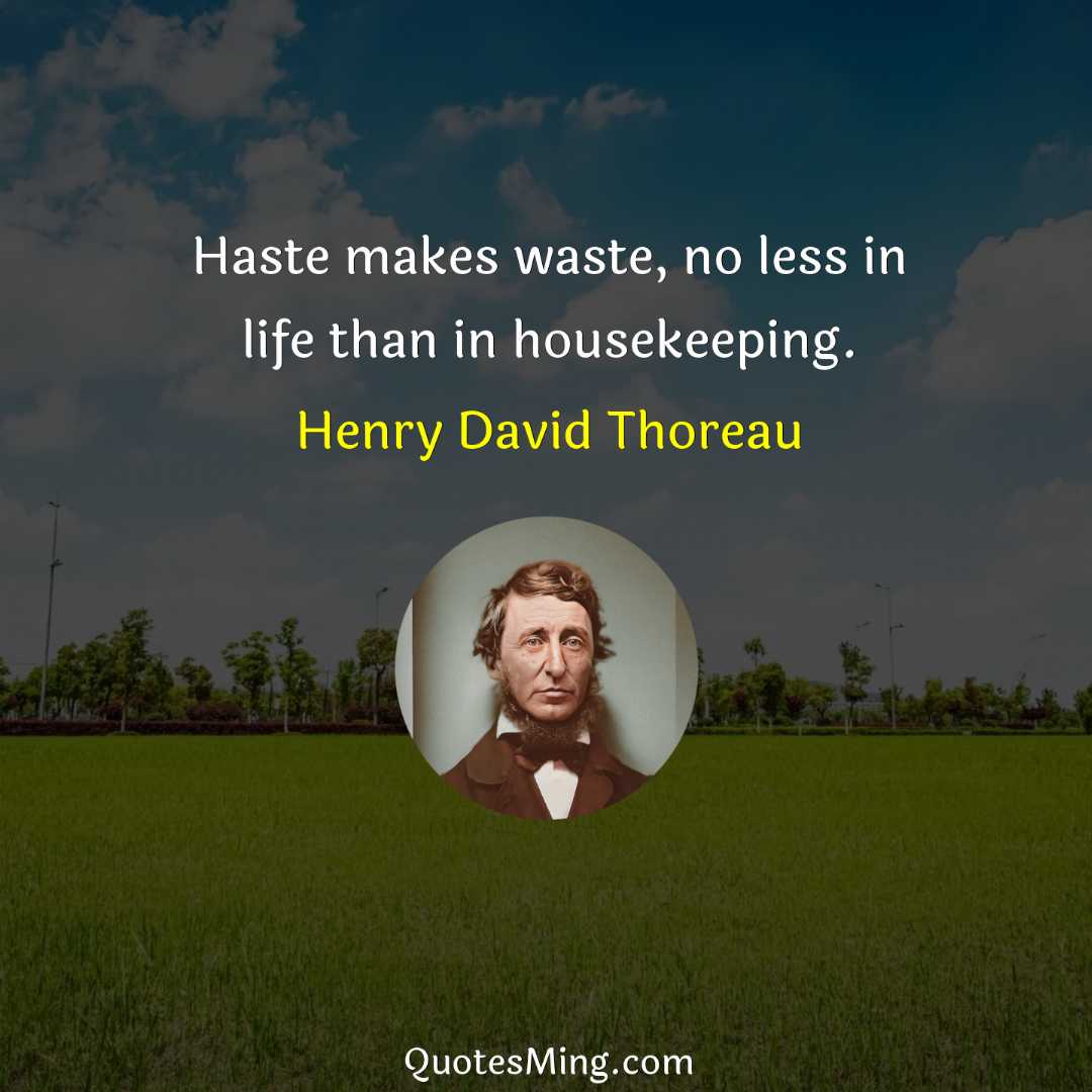 Haste makes waste no less in life than in housekeeping