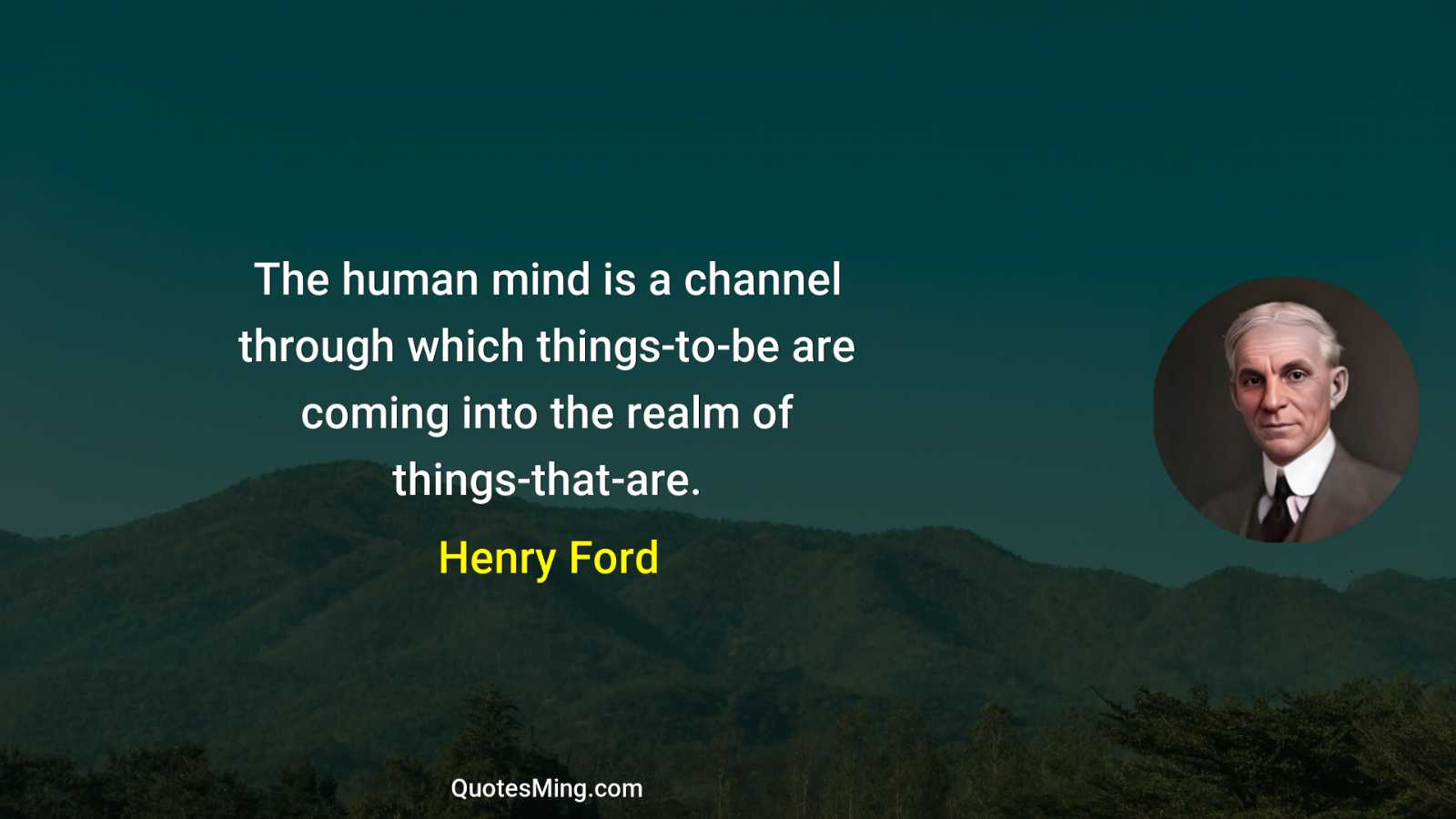 The human mind is a channel through which things-to-be are