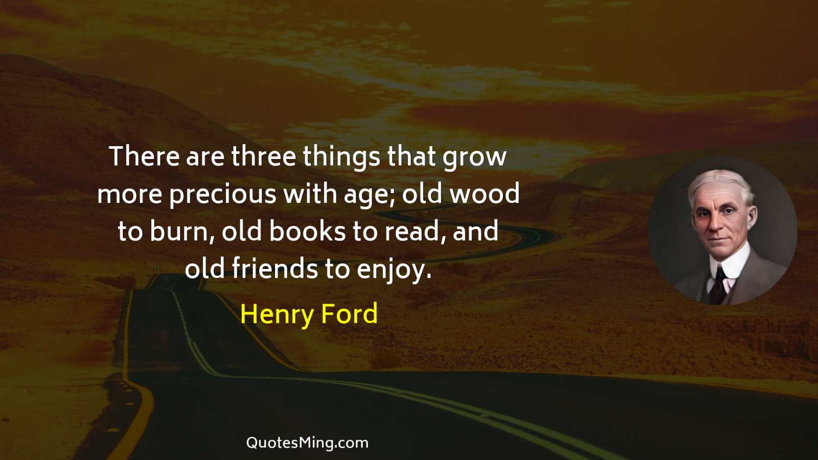 There are three things that grow more precious with age;