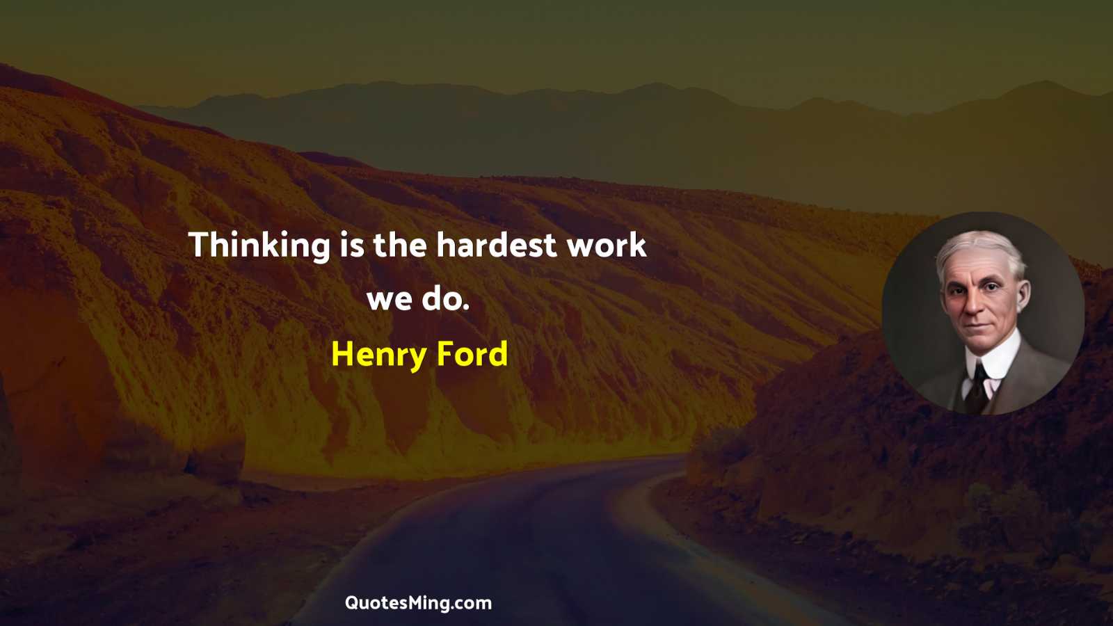 Thinking is the hardest work we do