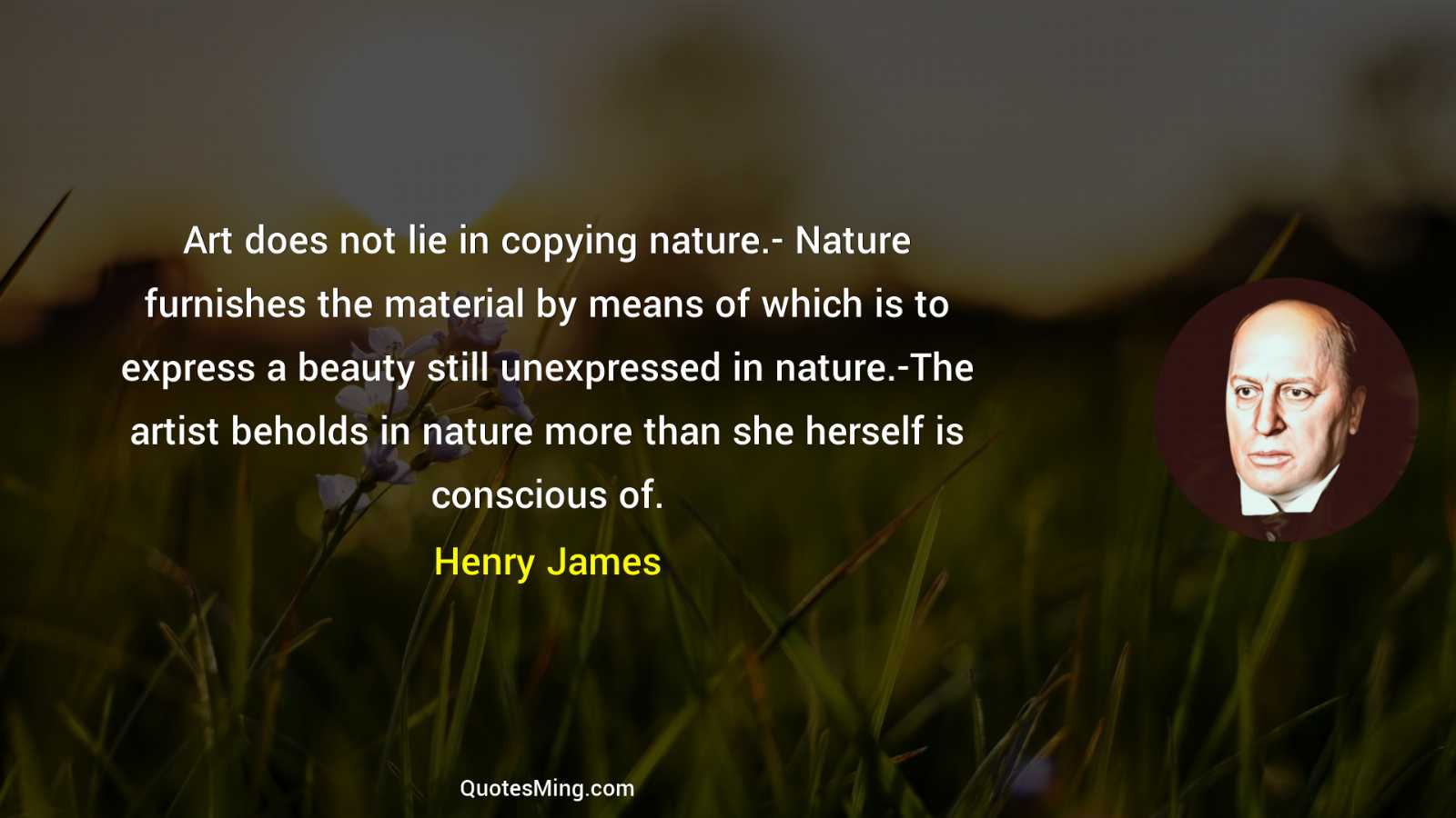 Art does not lie in copying nature- Nature furnishes the