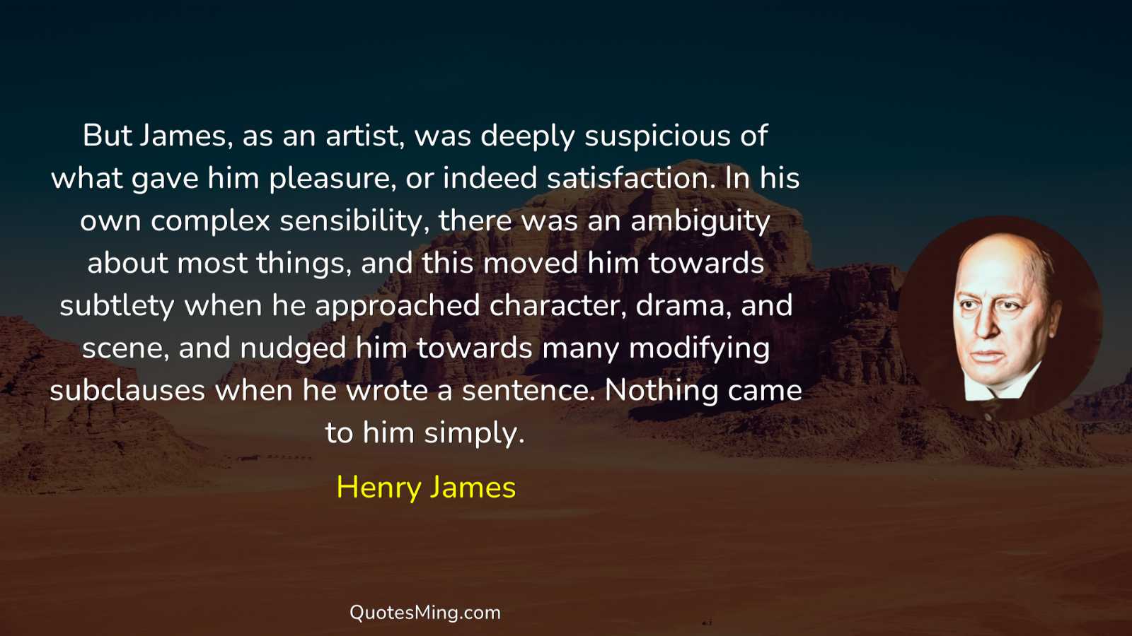 But James as an artist was deeply suspicious of what