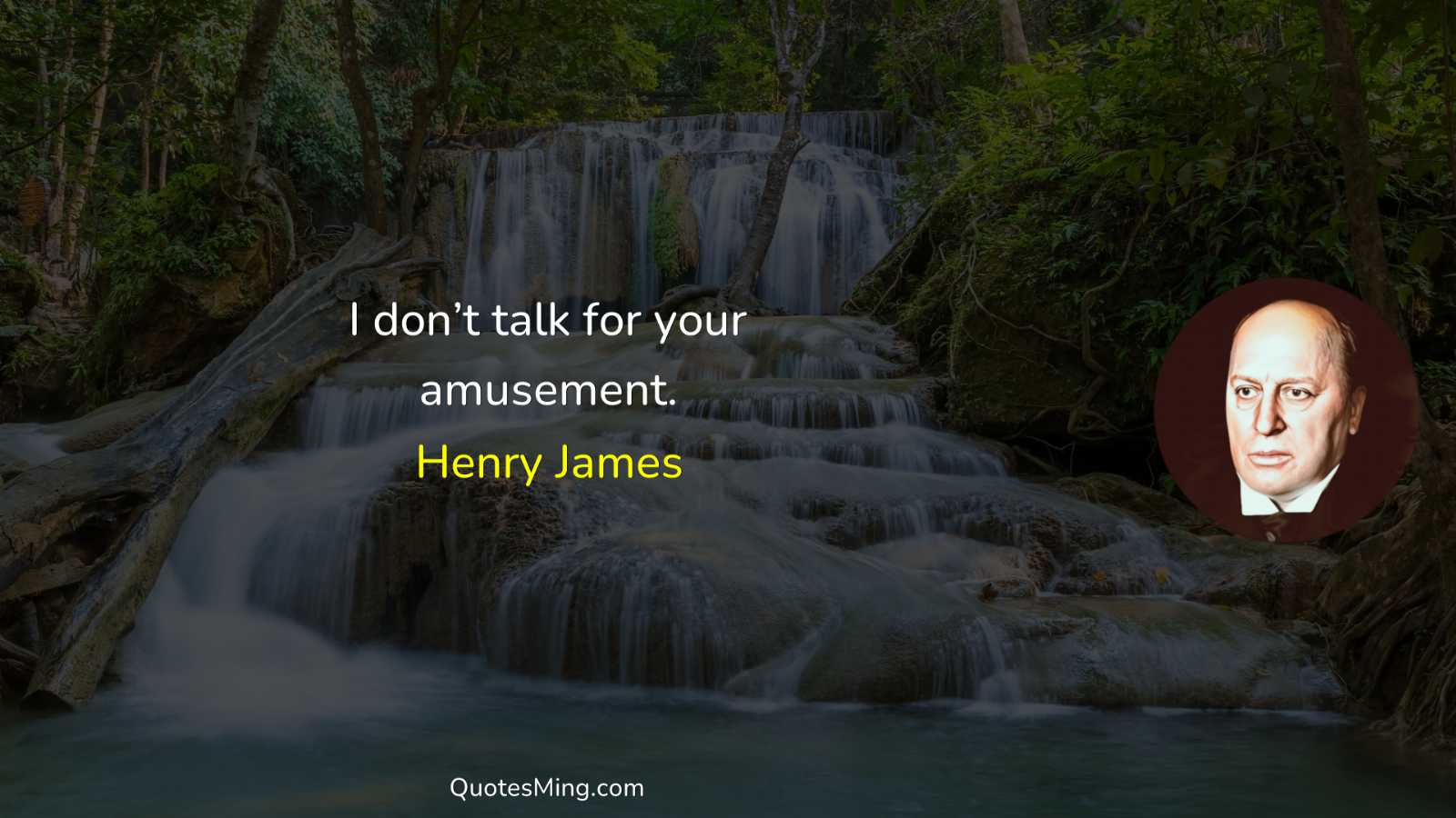 I don’t talk for your amusement