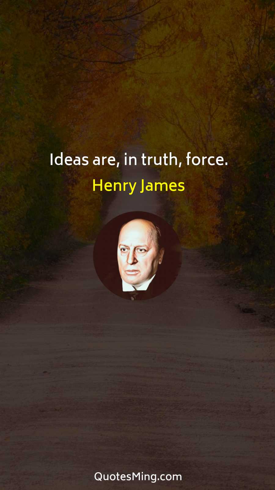 Ideas are in truth force