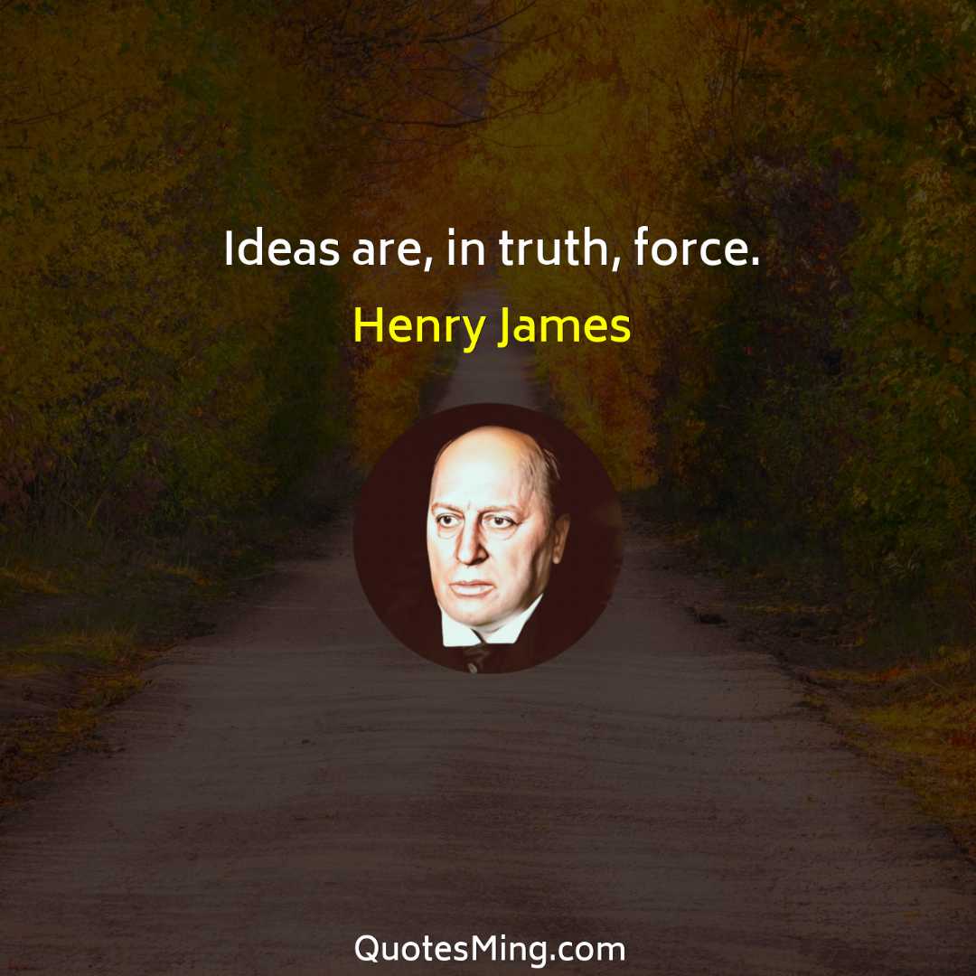 Ideas are in truth force