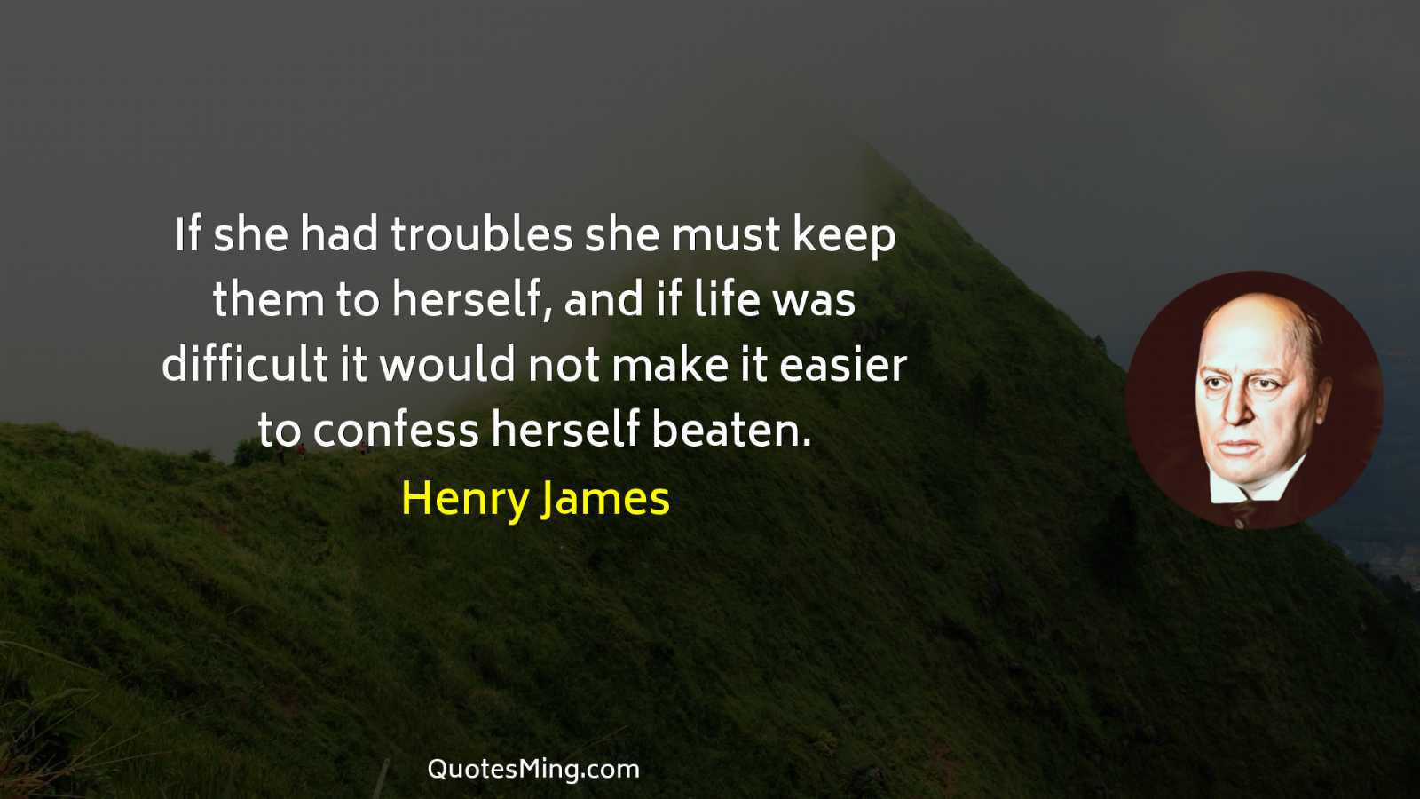 If she had troubles she must keep them to herself