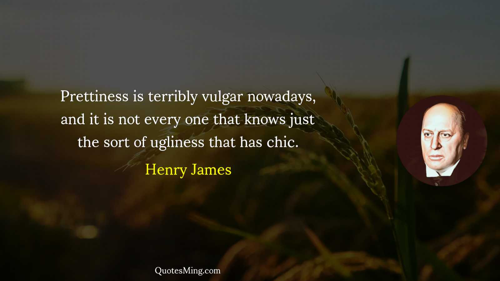 Prettiness is terribly vulgar nowadays and it is not every