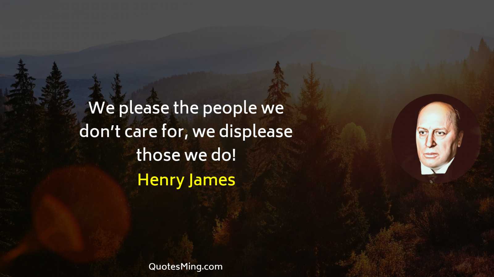 We please the people we don’t care for we displease