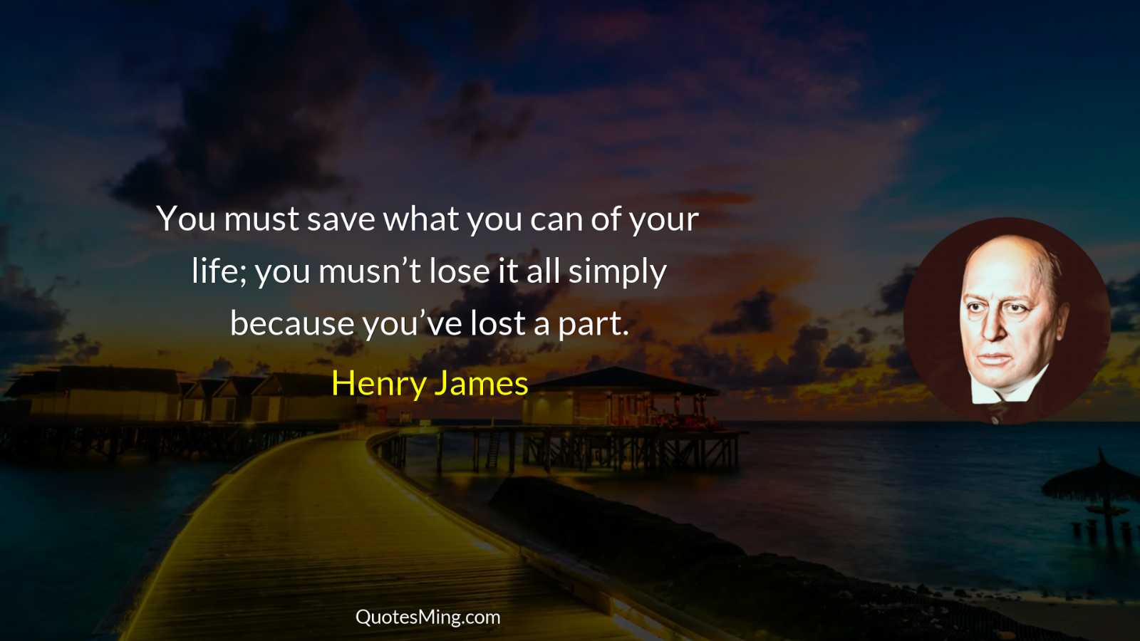 You must save what you can of your life; you