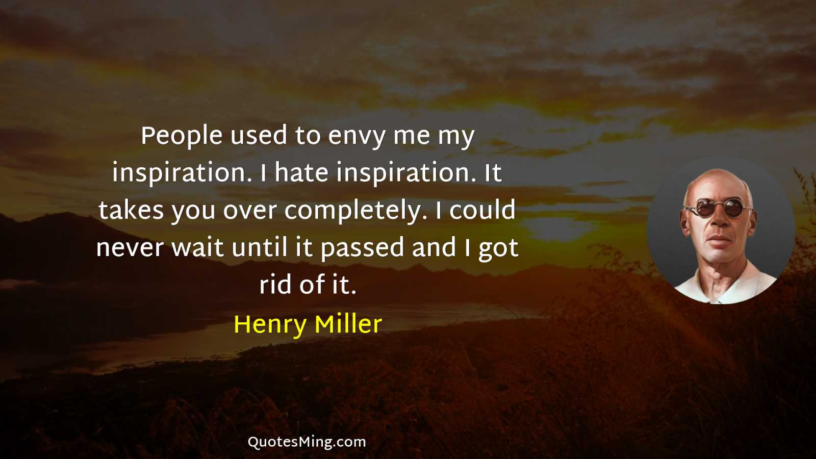 People used to envy me my inspiration I hate inspiration