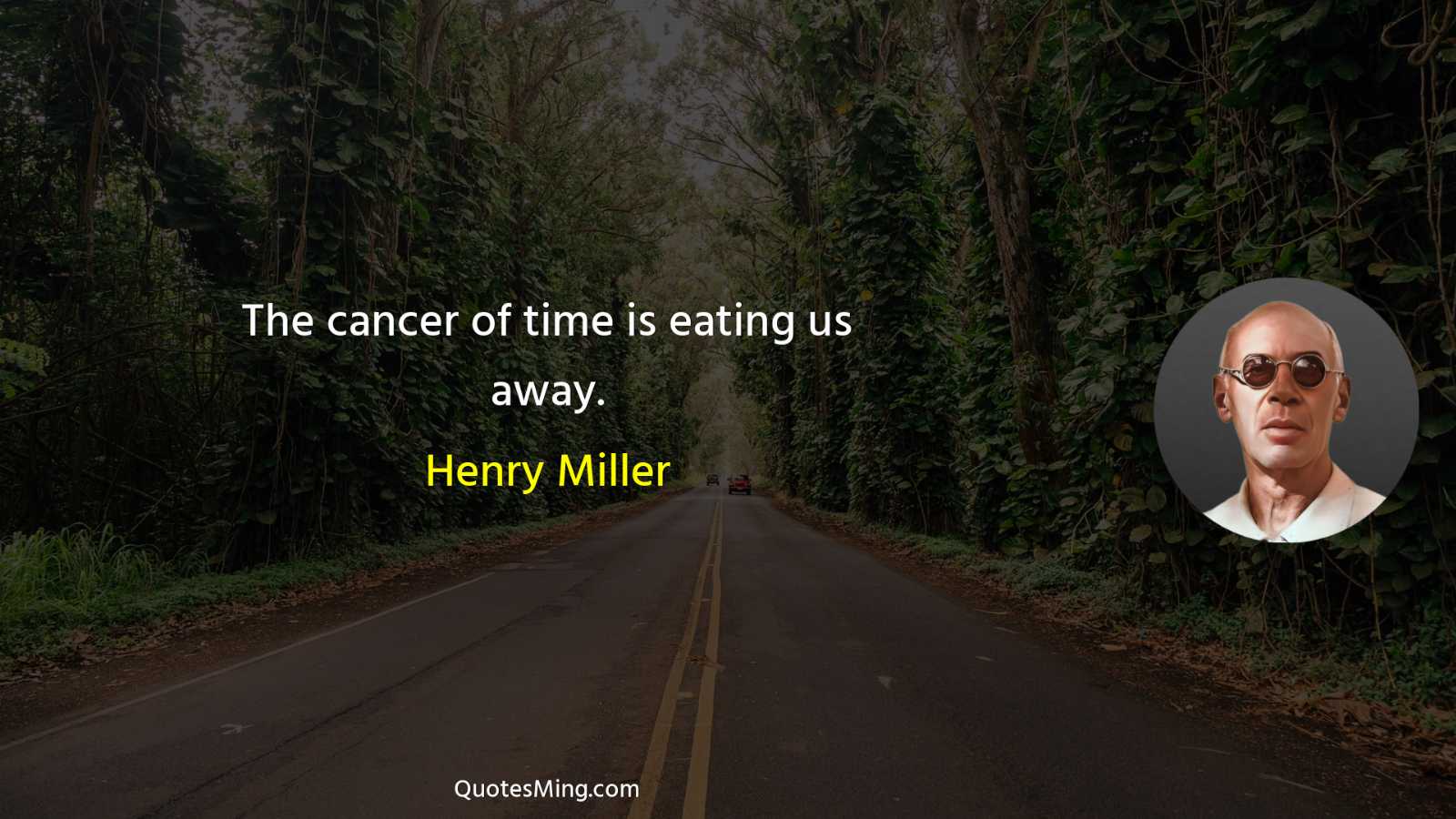 The cancer of time is eating us away