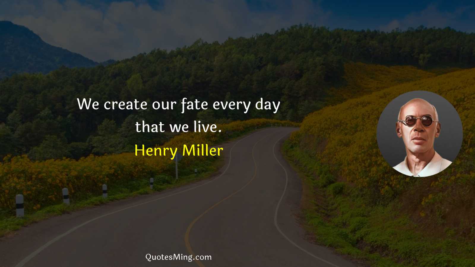 We create our fate every day that we live