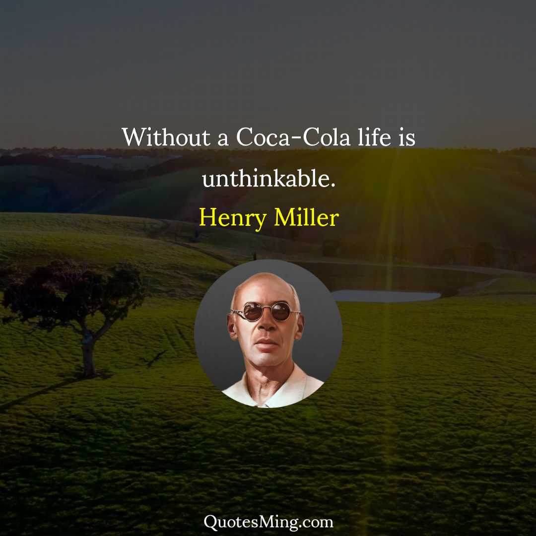 Without a Coca-Cola life is unthinkable