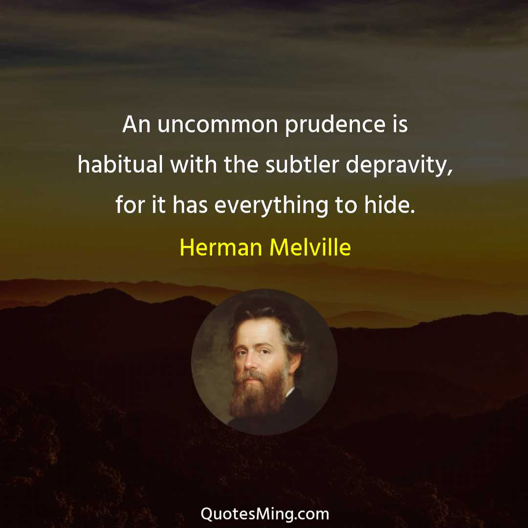 An uncommon prudence is habitual with the subtler depravity for