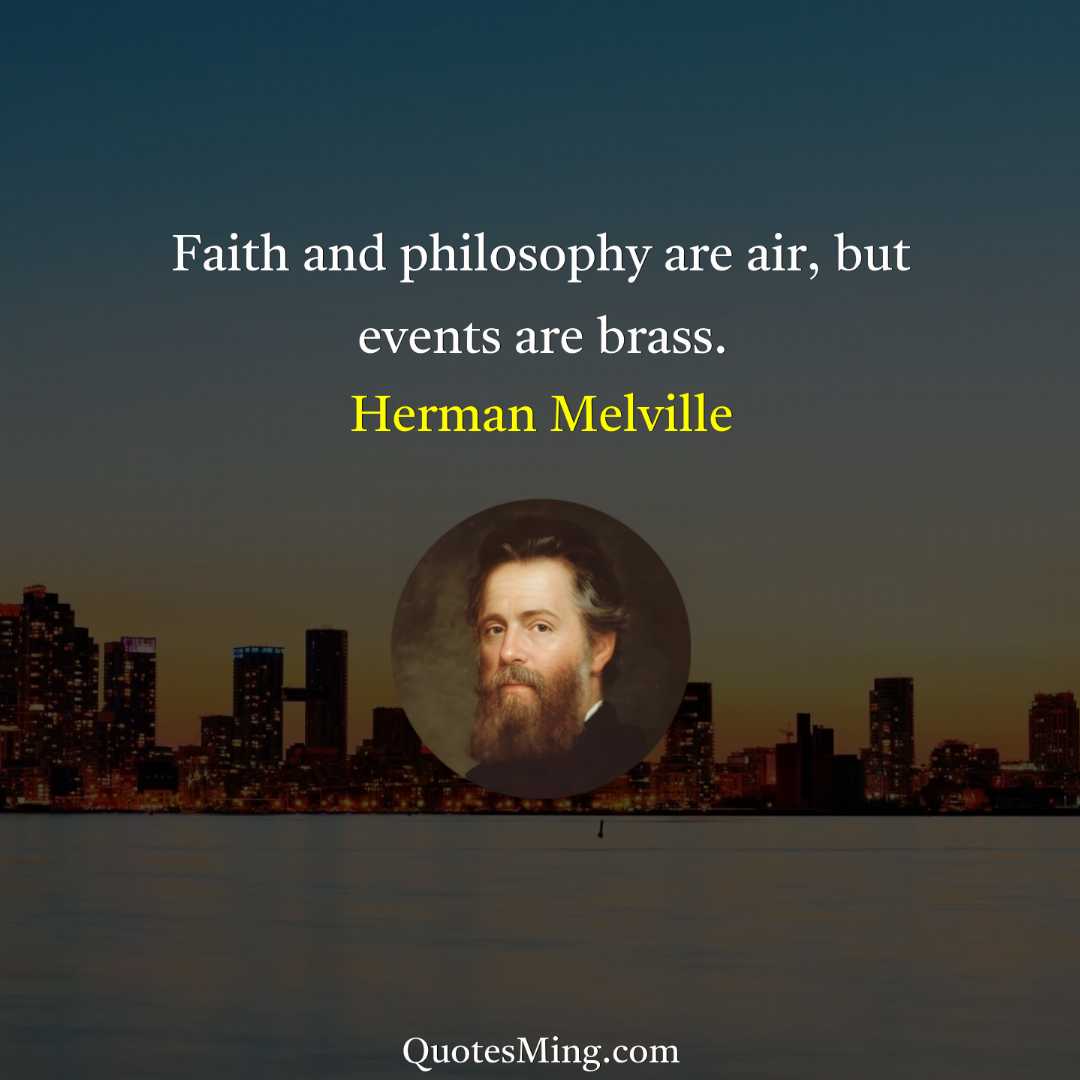 Faith and philosophy are air but events are brass