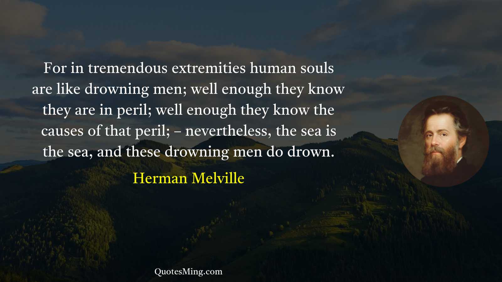 For in tremendous extremities human souls are like drowning men;