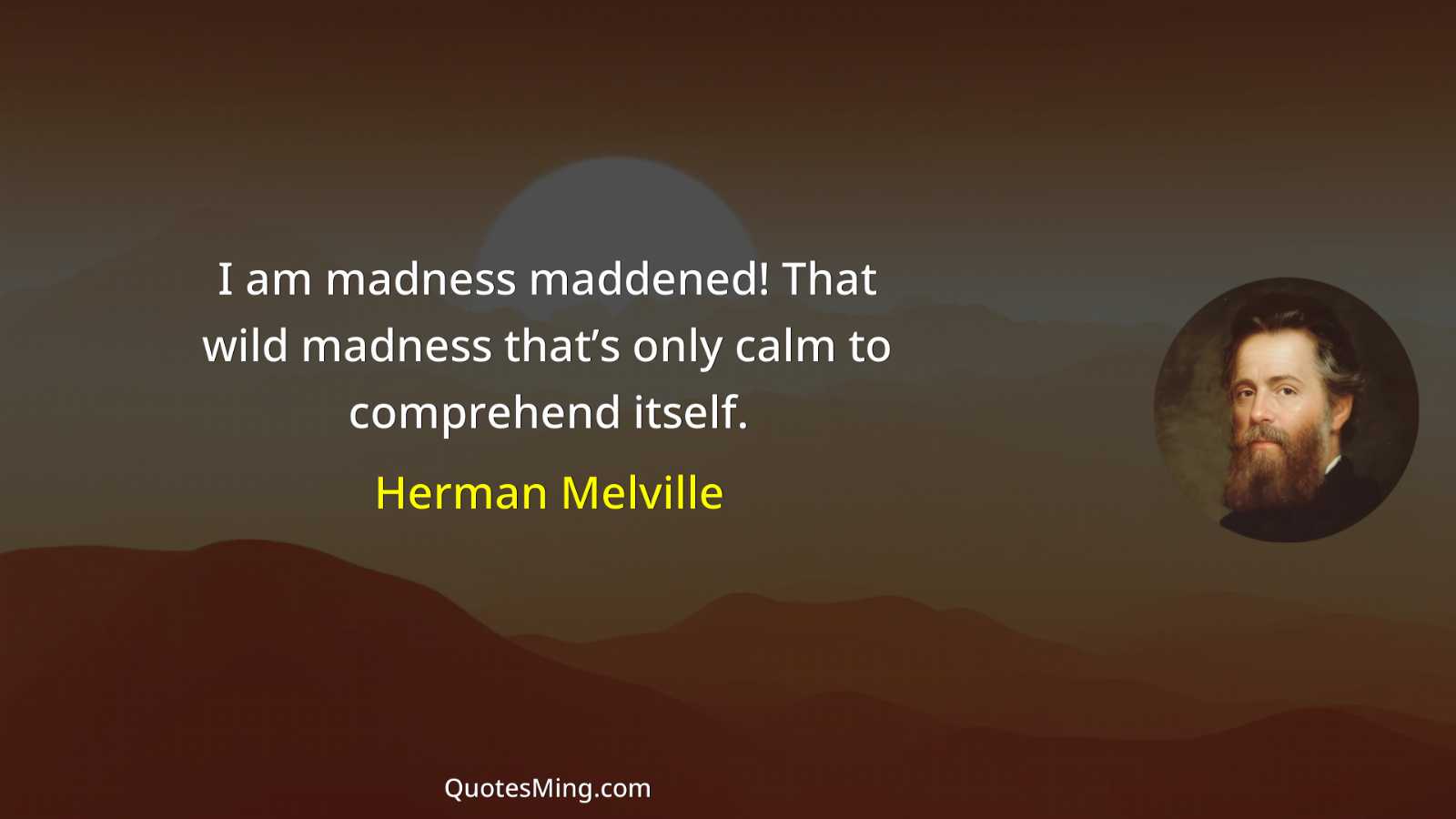 I am madness maddened That wild madness that’s only calm