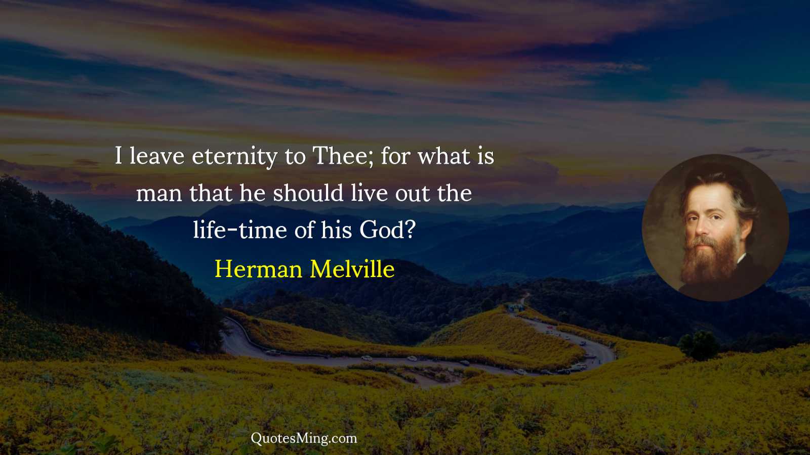 I leave eternity to Thee; for what is man that